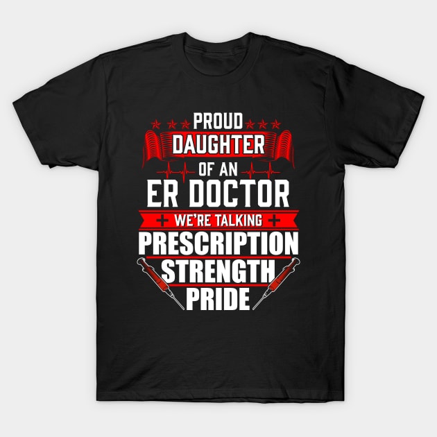 Proud Daughter of an Emergency Room ER Doctor T-Shirt by Contentarama